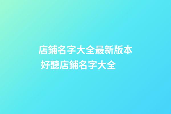 店鋪名字大全最新版本 好聽店鋪名字大全-第1張-店鋪起名-玄機派